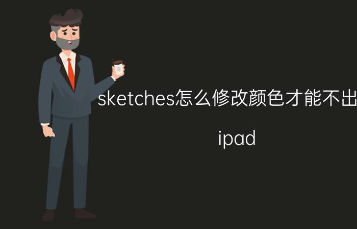 sketches怎么修改颜色才能不出框 ipad 素描软件哪个好用？